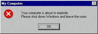 Your computer is about to explode.  Please shut down Windows and leave the room.