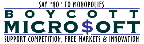 Say "NO" to Monopolies.  Boycott Microsoft.  Support competition, free markets & inovation.