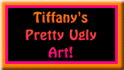 Tiffany's Pretty Ugly Art