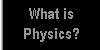 What is Physics?