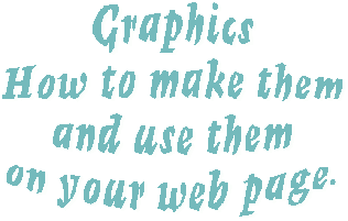 Graphics---How to use them on your web page.