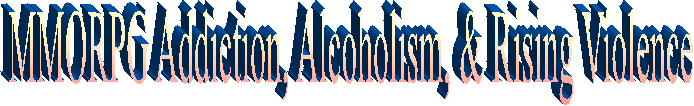 MMORPG Addiction, Alcoholism, & Rising Violence