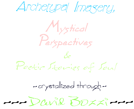 Archetypal Imagery, Mystical Perspectives & Poetic Stories of Soul, crystallized through David Bozzi