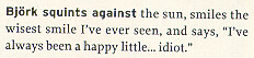 I've always been a happy little...idiot. -Bjork