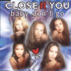 CLOSE II YOU - 'Baby don't go'