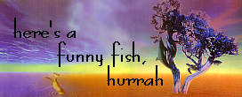 here's a funny fish, hurrah