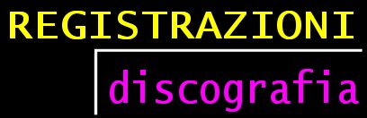 REGISTRAZIONI - discografia