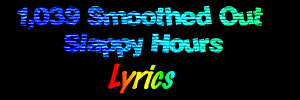 1,039 Smoothed Out Slappy Hours Lyrics