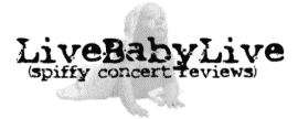 LiveBabyLive (spiffy concert reviews)