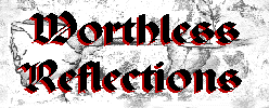 Worthless Reflections (main page)