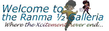 Welcome to the Ranma ½ Galleria - Where the Xcitement never end...