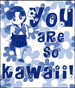 You are so kawaii! (51.2 Kb)