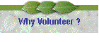 Why Volunteer ?