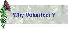 Why Volunteer ?