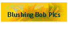 Blushing Bob Pics