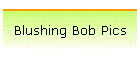 Blushing Bob Pics