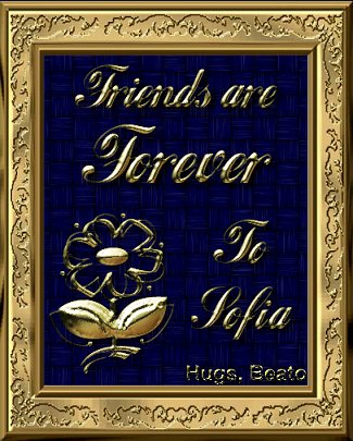 Friends are forever. To Sofia from Beato.