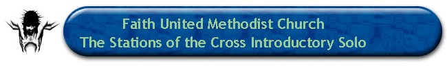 Faith United Methodist Church 
 The Stations of the Cross Introductory Solo