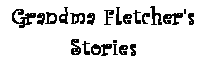 Grandma Fletcher's Stories