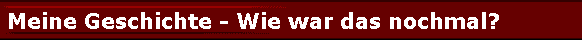 Meine Geschichte - Wie war das nochmal?
