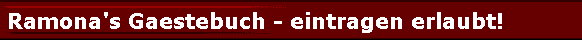 Ramona's Gaestebuch - eintragen erlaubt!