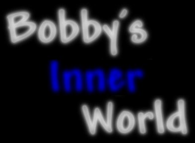 Click To Enter Bobby's Inner World